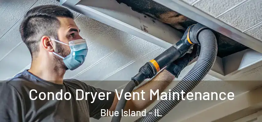 Condo Dryer Vent Maintenance Blue Island - IL
