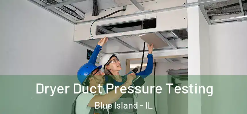  Dryer Duct Pressure Testing Blue Island - IL