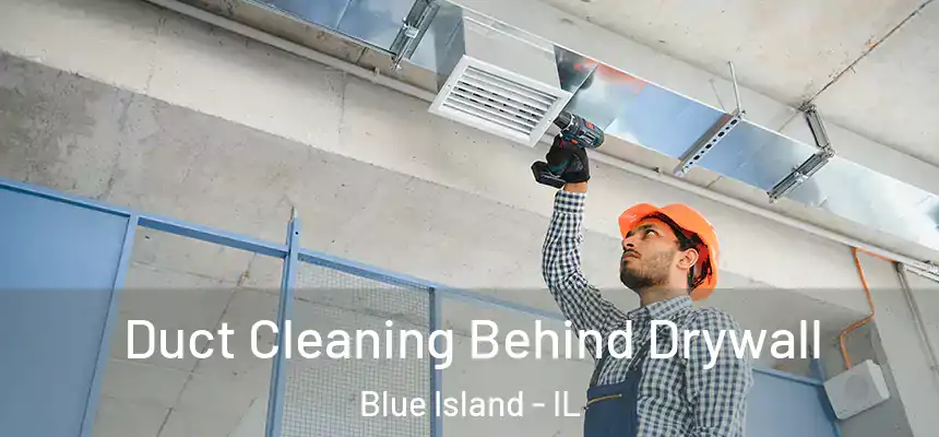 Duct Cleaning Behind Drywall Blue Island - IL