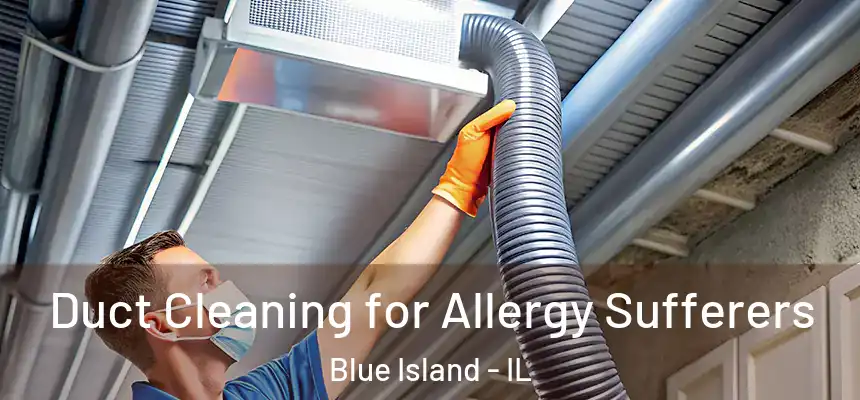  Duct Cleaning for Allergy Sufferers Blue Island - IL