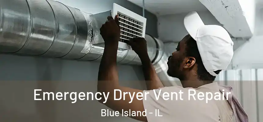 Emergency Dryer Vent Repair Blue Island - IL