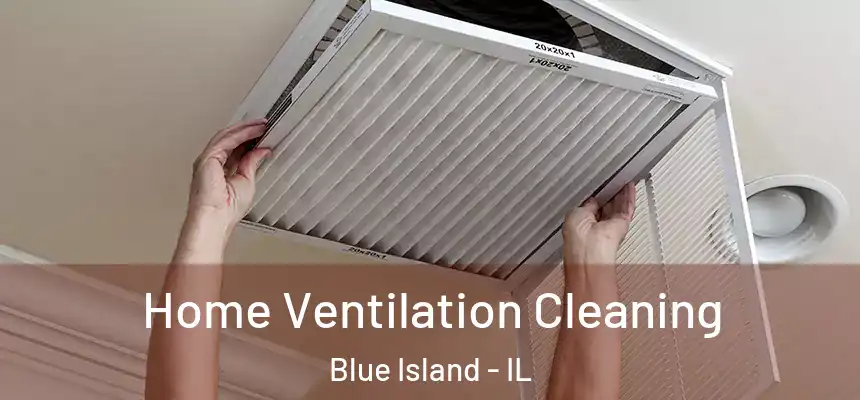  Home Ventilation Cleaning Blue Island - IL