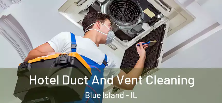 Hotel Duct And Vent Cleaning Blue Island - IL
