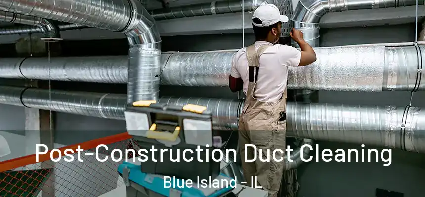  Post-Construction Duct Cleaning Blue Island - IL