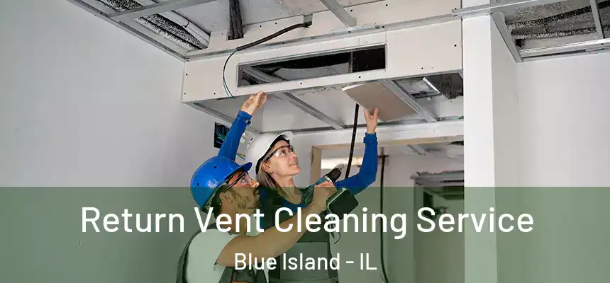 Return Vent Cleaning Service Blue Island - IL