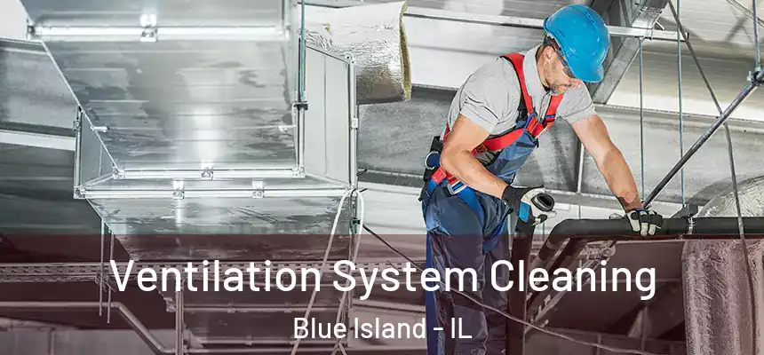 Ventilation System Cleaning Blue Island - IL